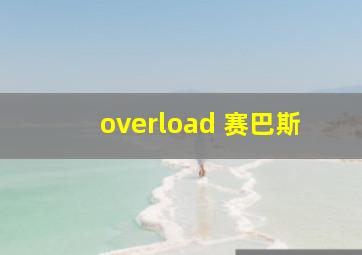 overload 赛巴斯